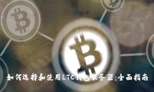 如何选择和使用LTC钱包服务器：全面指南