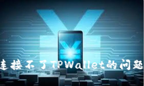 如何解决连接不了TPWallet的问题：详尽指南