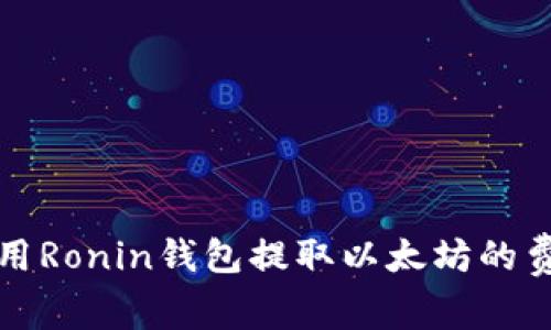 如何使用Ronin钱包提取以太坊的费用详解