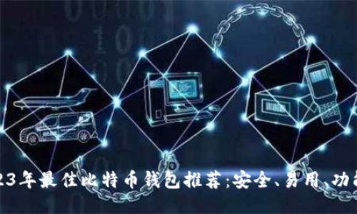2023年最佳比特币钱包推荐：安全、易用、功能全