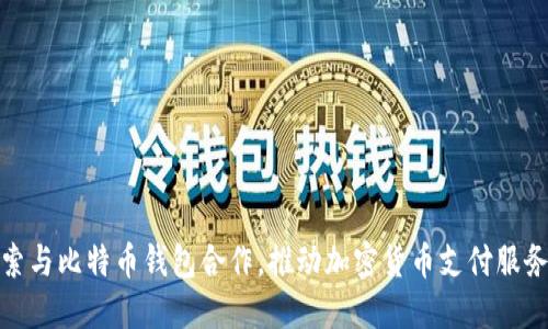 Visa探索与比特币钱包合作，推动加密货币支付服务的未来