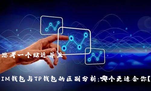 思考一个贴近并且


IM钱包与TP钱包的区别分析：哪个更适合你？