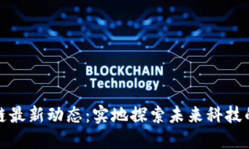 汉口区块链最新动态：实地探索未来科技的变革之路