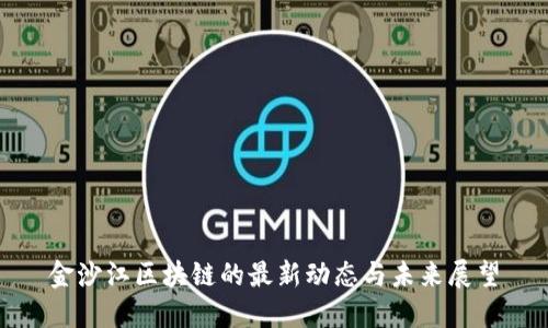 金沙江区块链的最新动态与未来展望