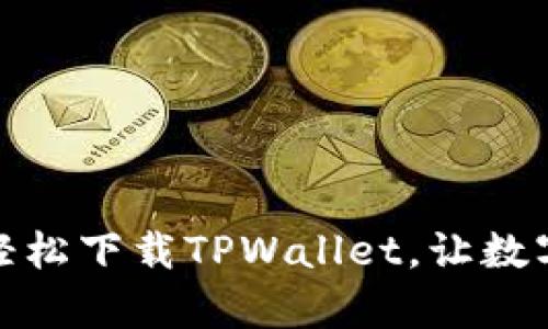全面解析：如何轻松下载TPWallet，让数字资产触手可及！