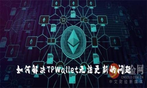 如何解决TPWallet无法更新的问题