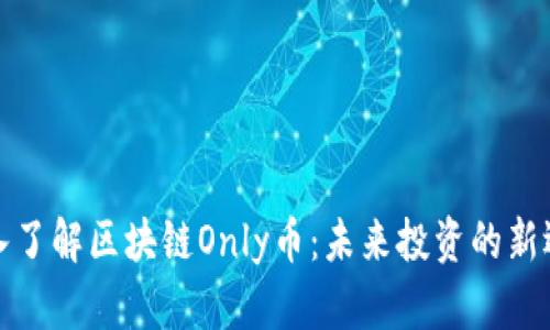 深入了解区块链Only币：未来投资的新选择