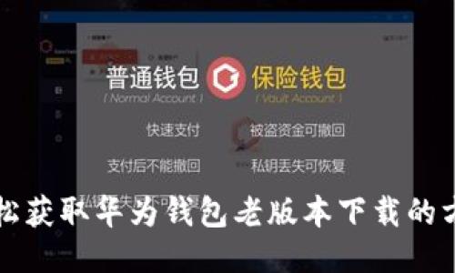 轻松获取华为钱包老版本下载的方法