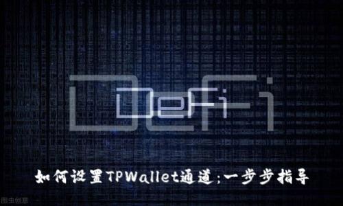 如何设置TPWallet通道：一步步指导