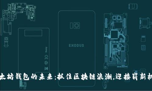 以太坊钱包的未来：抓住区块链浪潮，迎接崭新机遇