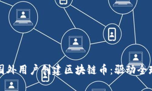 探索如何为国外用户创建区块链币：驱动全球金融的变革
