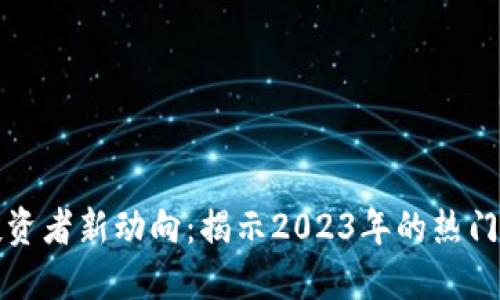 区块链投资者新动向：揭示2023年的热门投资机会