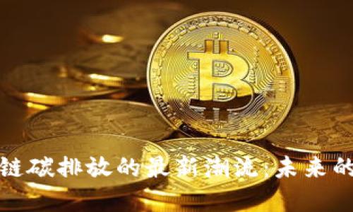 掌握区块链碳排放的最新潮流：未来的环保先锋
