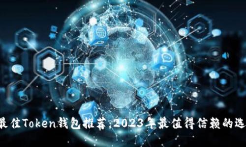 《最佳Token钱包推荐：2023年最值得信赖的选择
