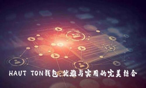 HAUT TON钱包：优雅与实用的完美结合