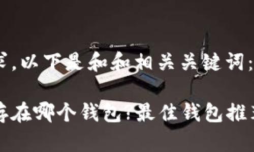 根据您的需求，以下是和和相关关键词：

狗狗币应该存在哪个钱包?最佳钱包推荐与使用指南