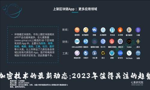 区块链加密技术的最新动态：2023年值得关注的趋势与消息