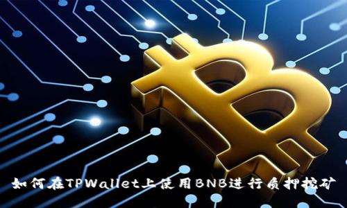 如何在TPWallet上使用BNB进行质押挖矿