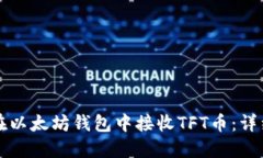 如何在以太坊钱包中接收TFT币：详细指南