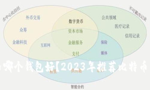 放比特币哪个钱包好？2023年推荐比特币钱包解析