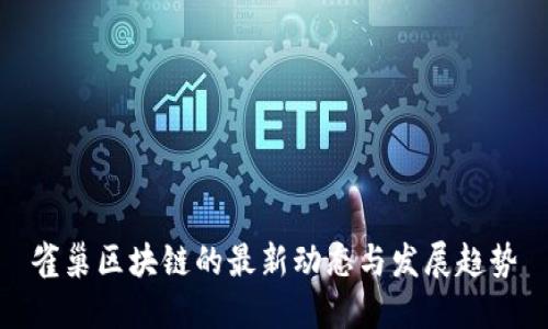 雀巢区块链的最新动态与发展趋势