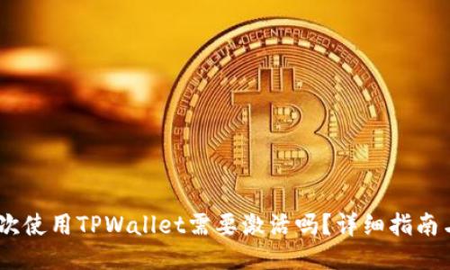 第一次使用TPWallet需要激活吗？详细指南与FAQ