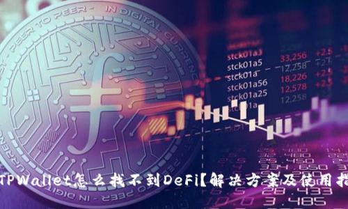: TPWallet怎么找不到DeFi？解决方案及使用指南