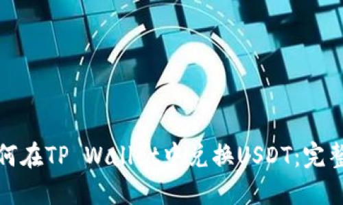: 如何在TP Wallet中兑换USDT：完整指南