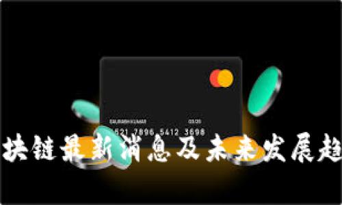 明伦区块链最新消息及未来发展趋势分析